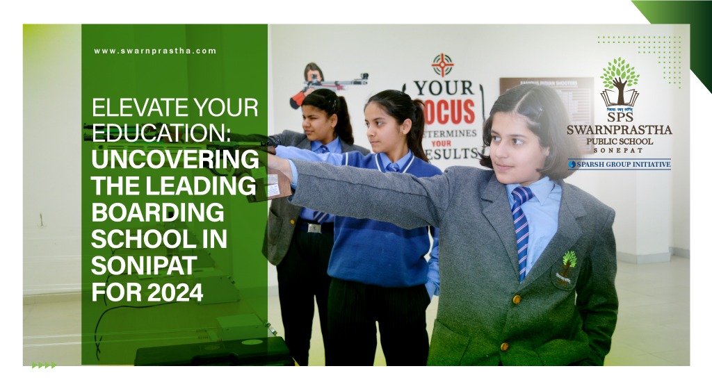 Elevate Your Education: Uncovering the Leading Boarding School in Sonipat for 2024